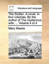 The Sicilian. A Novel. Four Volumes. By Author of Mysterious Wife. ... 4; Volume 4