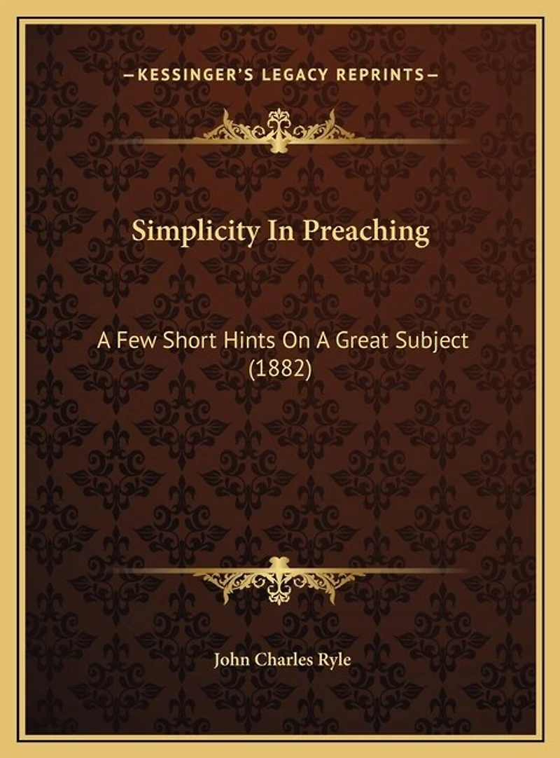 Simplicity In Preaching: A Few Short Hints On A Great Subject (1882)