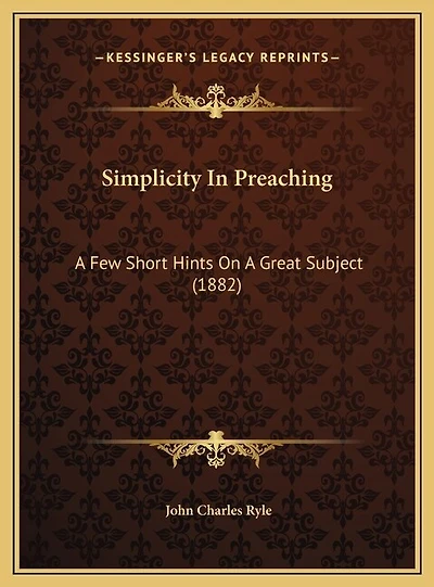 Simplicity In Preaching: A Few Short Hints On A Great Subject (1882)