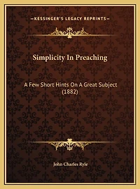 Simplicity In Preaching: A Few Short Hints On A Great Subject (1882)