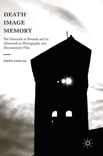 Death, Image, Memory: The Genocide Rwanda and its Aftermath Photography Documentary Film
