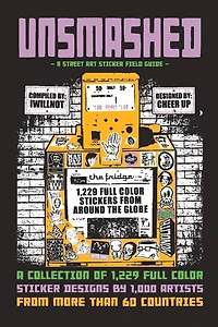 UNSMASHED: A Street Art Sticker Field Guide: 1,229 sticker designs by 1000 artists from more than 60 Countries