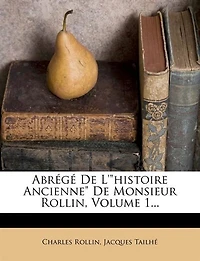 Abrégé De L'"histoire Ancienne" De Monsieur Rollin, Volume 1...
