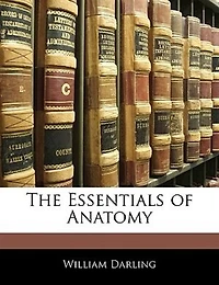 the Essentials of Anatomy, Designed as a Text-book for Students and Book Easy Reference Practitioner;