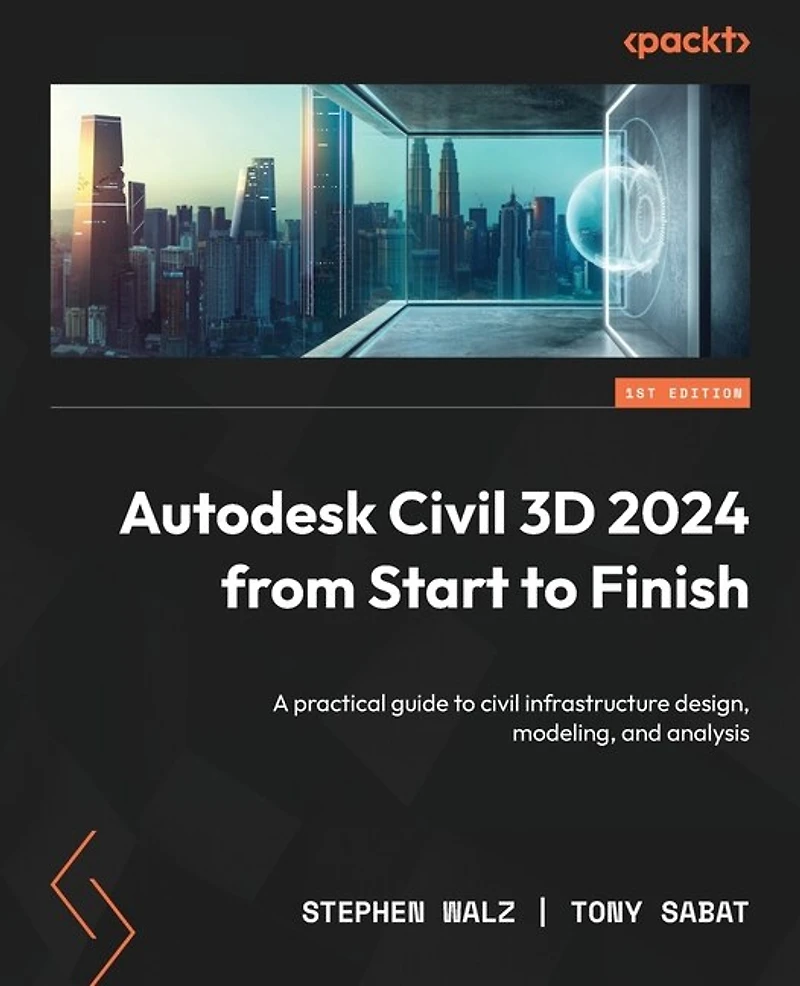 Autodesk Civil 3D 2024 from Start to Finish: Build scalable, real-world infrastructure projects using 3D's full design and modeling toolkit