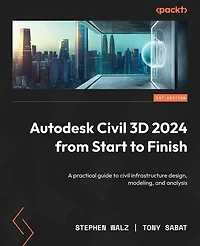 Autodesk Civil 3D 2024 from Start to Finish: Build scalable, real-world infrastructure projects using 3D's full design and modeling toolkit