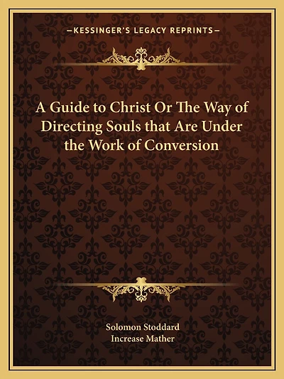 A Guide to Christ Or The Way of Directing Souls that Are Under the Work of Conversion