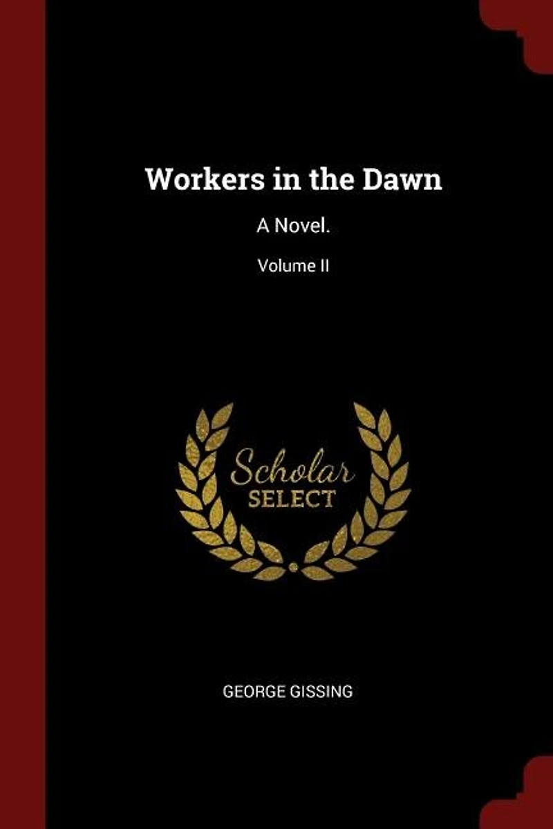 Workers in the Dawn: A Novel.; Volume II