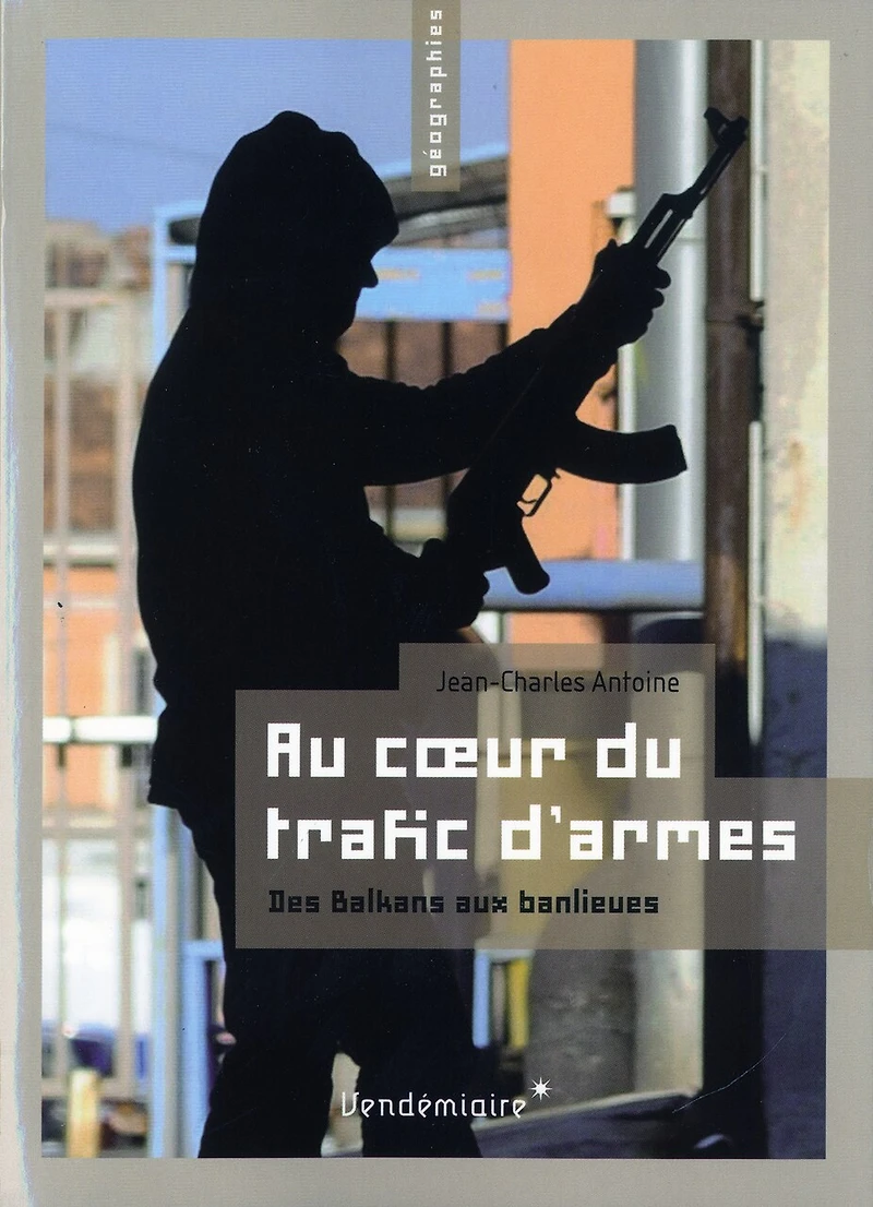 Au Coeur Du Trafic D'armes: Des Balkans Aux Banlieues