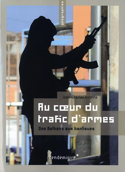 Au Coeur Du Trafic D'armes: Des Balkans Aux Banlieues