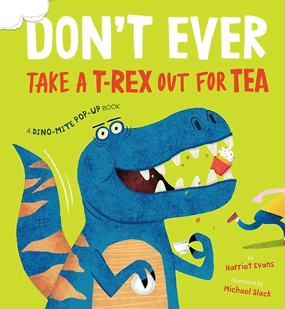 Don't Ever Take a T-Rex out for Tea: A Dino-Mite Pop-Up Book