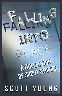 Falling Into Place: A Collection of Short Stories