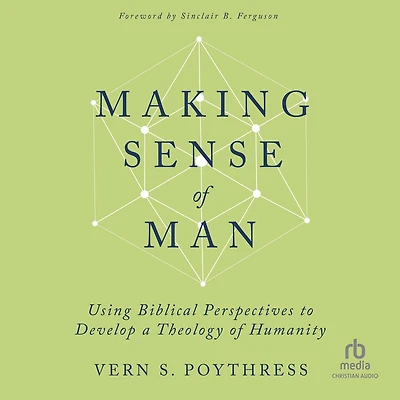 Making Sense of Man: Using Biblical Perspectives to Develop a Theology Humanity