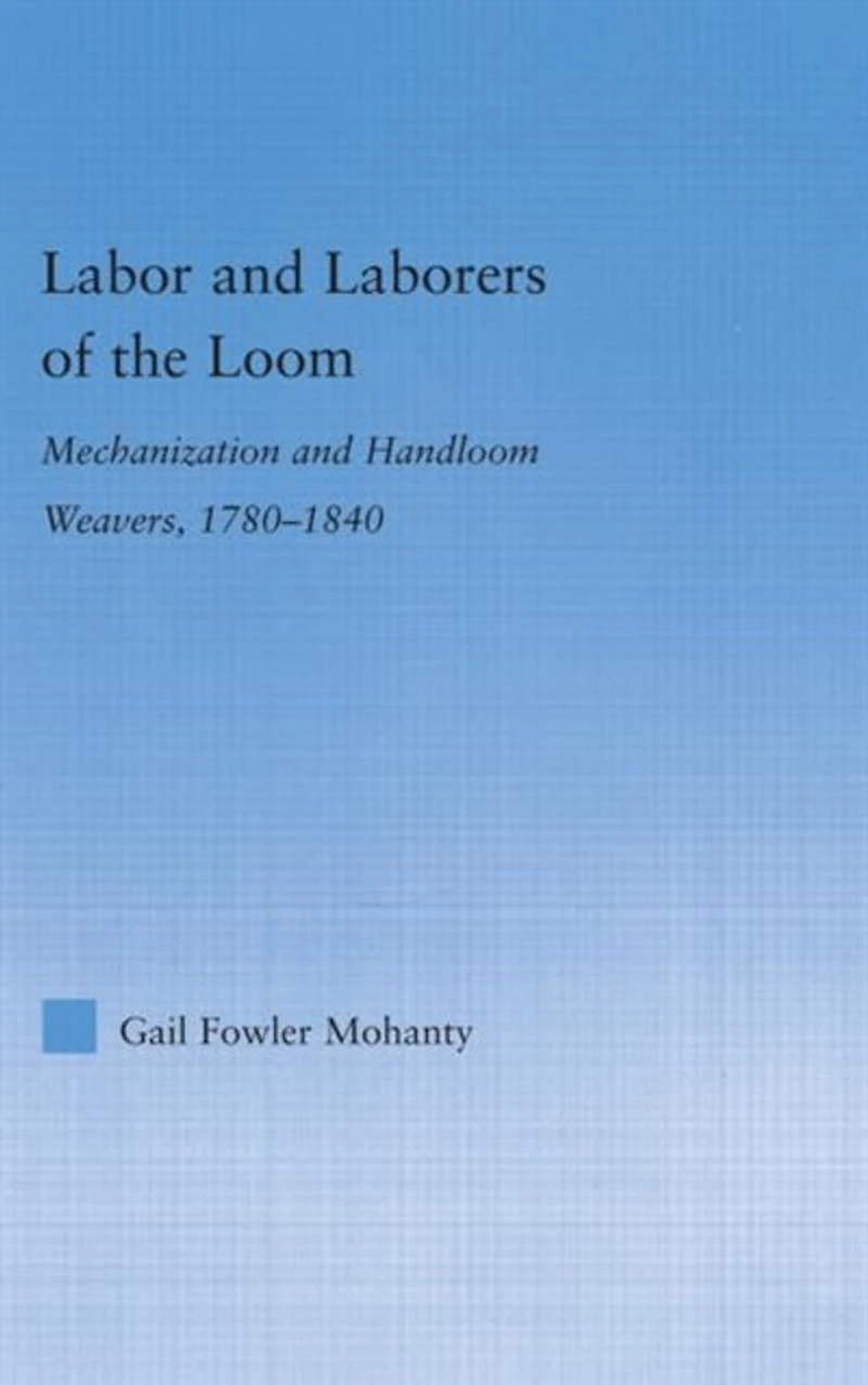 Labor and Laborers of the Loom: Mechanization Handloom Weavers, 1780-1840