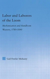 Labor and Laborers of the Loom: Mechanization Handloom Weavers, 1780-1840