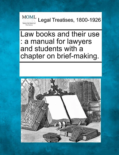 Law Books And Their Use: A Manual For Lawyers And Students With A Chapter On Brief-making.