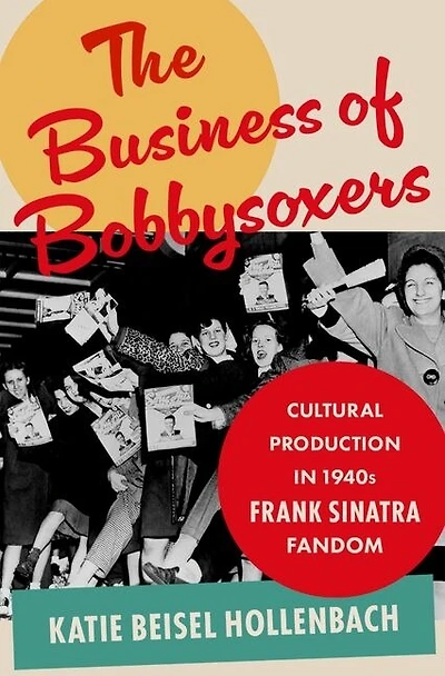 The Business of Bobbysoxers: Cultural Production 1940s Frank Sinatra Fandom