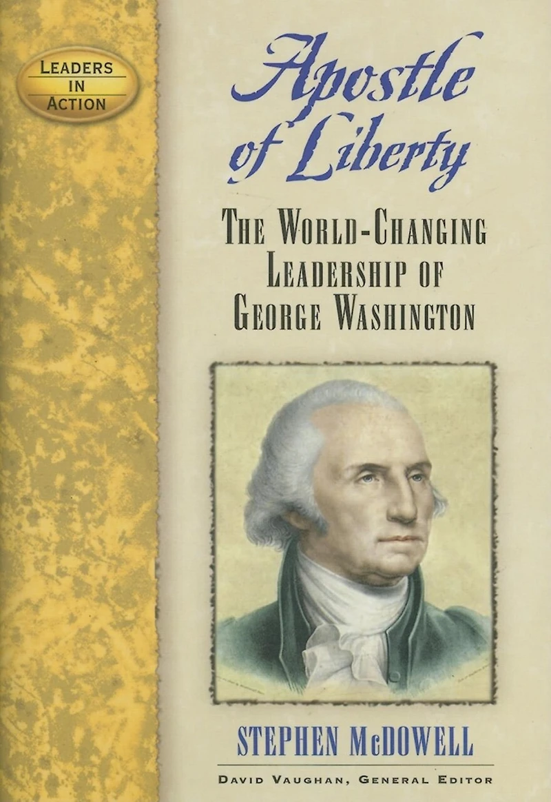 Apostle Of Liberty: The World-changing Leadership Of George Washington
