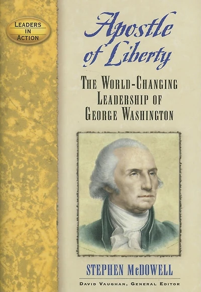 Apostle Of Liberty: The World-changing Leadership Of George Washington