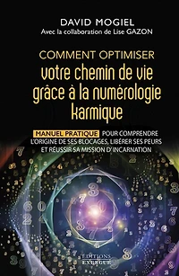 Comment optimiser votre chemin de vie grâce à la numérologie karmique - Manuel pratique pour comprendre l'origine ses blocages, libérer peurs et réussir sa mission d'incarnation