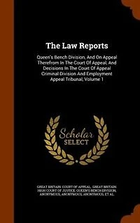 The Law Reports: Queen's Bench Division, And On Appeal Therefrom Court Of Appeal, Decisions Criminal Division Employment Tribunal; Volume 1