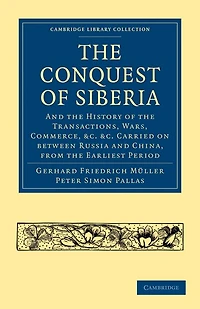 Conquest of Siberia: And the History of the Transactions, Wars, Commerce, etc. Carried on between Russia and China, from the Earliest Period