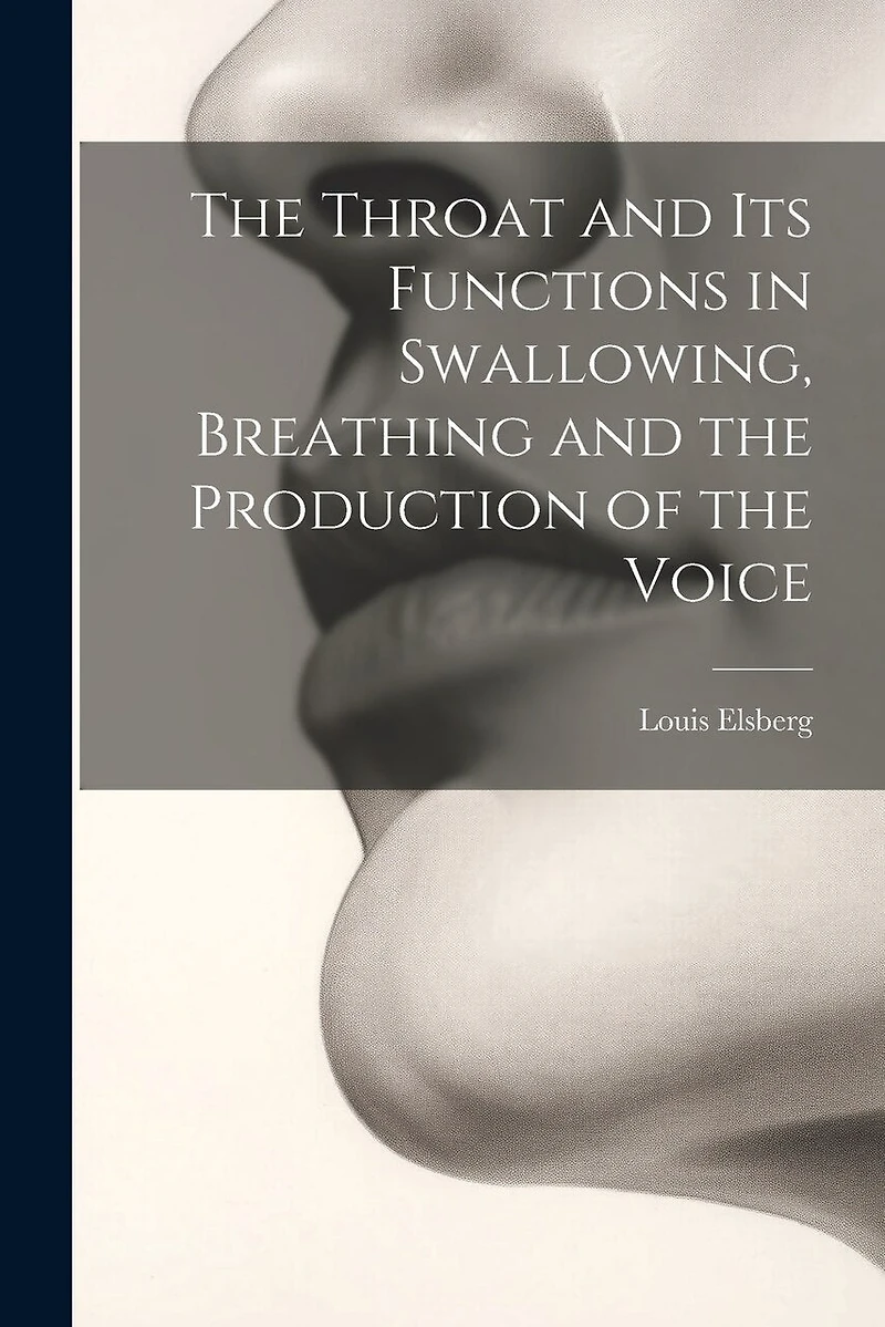 The Throat and Its Functions in Swallowing, Breathing and the Production of the Voice