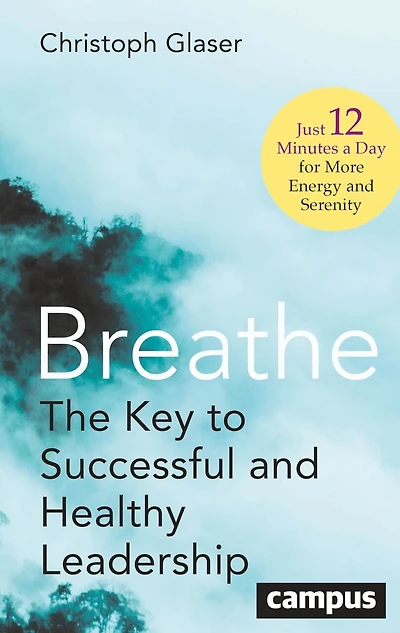 Breathe: The Key to Successful and Healthy Leadership—Just 12 Minutes a Day for More Energy Serenity