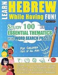 Learn Hebrew While Having Fun! - For Children: KIDS OF ALL AGES - STUDY 100 ESSENTIAL THEMATICS WITH WORD SEARCH PUZZLES - VOL.1 - Uncover How to Improve Foreign Language Skills Actively! - A Fun Vocabulary Builder.