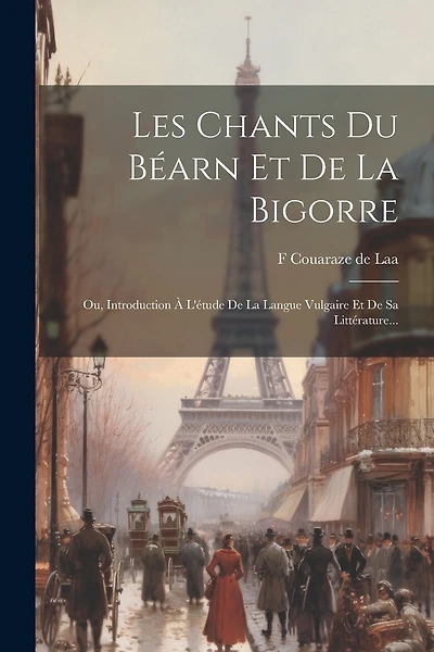 Les Chants Du Béarn Et De La Bigorre: Ou, Introduction À L'étude De La Langue Vulgaire Et De Sa Littérature...