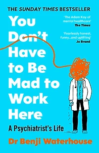 You Don't Have to Be Mad Work Here: A Psychiatrist#s Life
