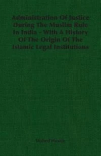 Administration Of Justice During The Muslim Rule Indiawith A History Origin Islamic Legal Institutions