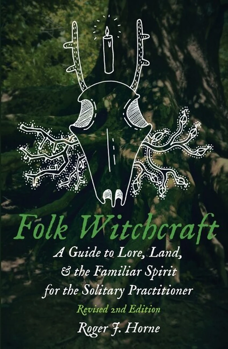 Folk Witchcraft: A Guide To Lore, Land, And The Familiar Spirit For The Solitary Practitioner