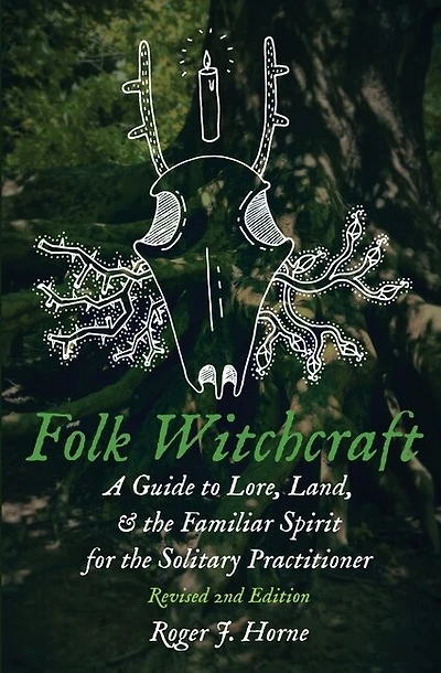 Folk Witchcraft: A Guide To Lore, Land, And The Familiar Spirit For The Solitary Practitioner