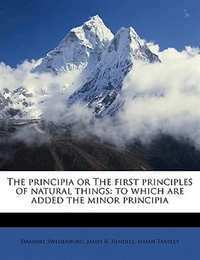 the Principia, or First Principles of Natural Things, Vol. 1: To Which Are Added Minor Principia and Summary (Classic Reprint)