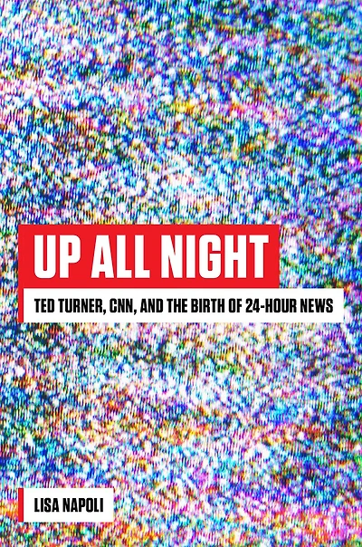 Up All Night: Ted Turner, Cnn, And The Birth Of 24-hour News