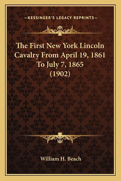 The First New York Lincoln Cavalry from April 19, 1861 to Juthe First New York Lincoln Cavalry from April 19, 1861 to July 7, 1865 (1902) Ly 7, 1865 (1902)
