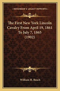 The First New York Lincoln Cavalry from April 19, 1861 to Juthe First New York Lincoln Cavalry from April 19, 1861 to July 7, 1865 (1902) Ly 7, 1865 (1902)