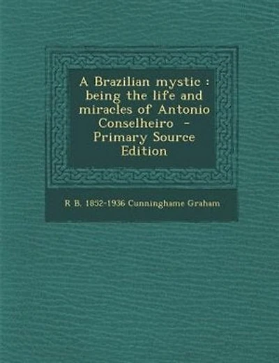 A Brazilian mystic: being the life and miracles of Antonio Conselheiro  - Primary Source Edition