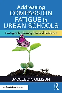 Addressing Compassion Fatigue Urban Schools: Strategies for Sowing Seeds of Resilience