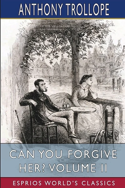 Can You Forgive Her? Volume Ii (esprios Classics)