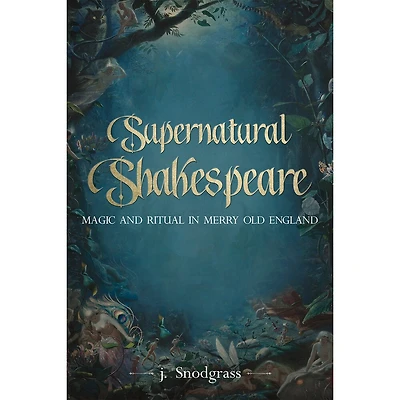 Supernatural Shakespeare: Magic And Ritual In Merry Old England