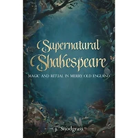 Supernatural Shakespeare: Magic And Ritual In Merry Old England