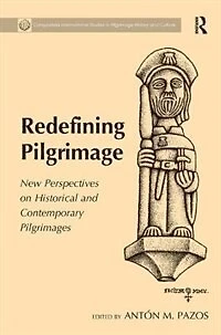 Redefining Pilgrimage: New Perspectives On Historical And Contemporary Pilgrimages