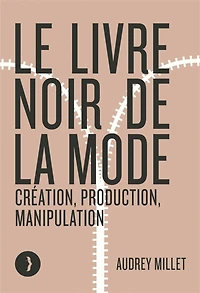 Le livre noir de la mode: création, production, manipulation