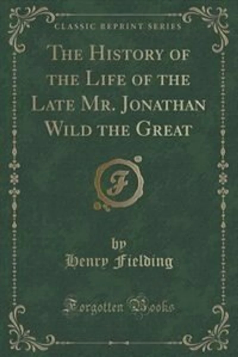 The Fathers, or the Good-Natured Man, a Comedy; The Life of Jonathan Wild the Great; A Journey From This World to the Next, &C (Classic Reprint)