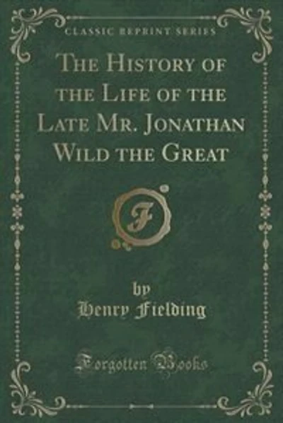 The Fathers, or the Good-Natured Man, a Comedy; The Life of Jonathan Wild the Great; A Journey From This World to the Next, &C (Classic Reprint)