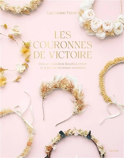 Les Couronnes de Victoire: Des accessoires fleuris à créer et porter en toute occasion