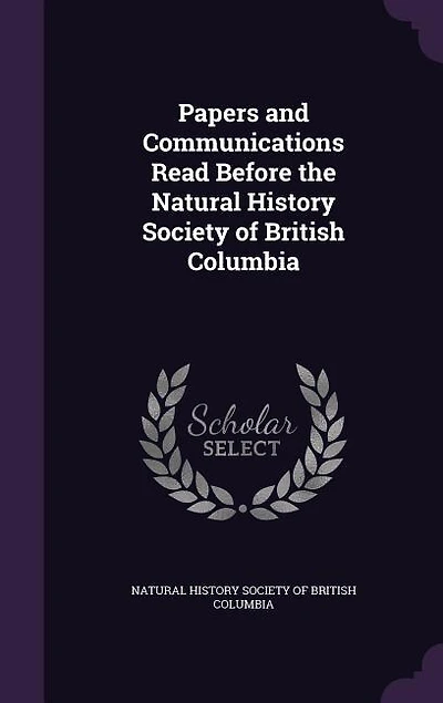 Papers and Communications Read Before the Natural History Society of British Columbia