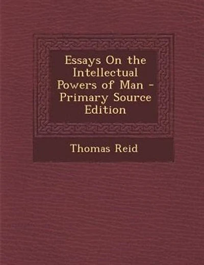 Essays On the Intellectual Powers of Man - Primary Source Edition